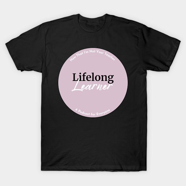 Lifelong Learner T-Shirt by Now That I'm Not Your Teacher